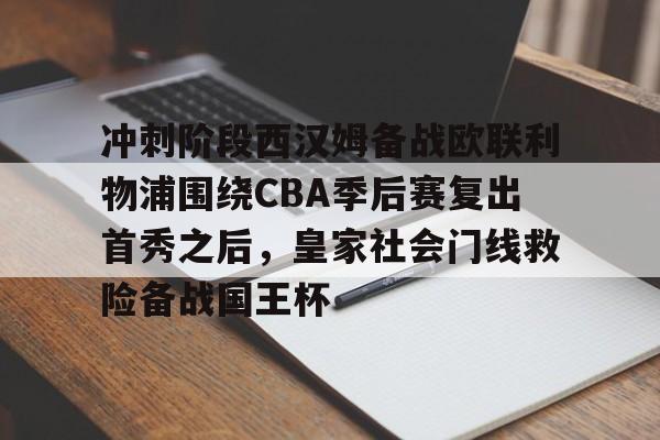 包含冲刺阶段西汉姆备战欧联利物浦围绕CBA季后赛复出首秀之后，皇家社会门线救险备战国王杯的词条